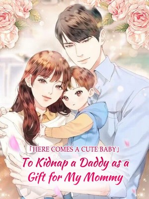 Here Comes A Cute Baby To Kidnap A Daddy As A Gift For My Mommy Web Novel Flying Lines